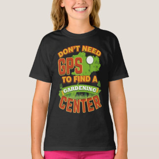 Bedarf GPS Dons t, Gartenarbeit-Mitte zu finden T-Shirt