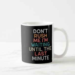 Beeil dich nicht, ich warte bis zur letzten Minute Kaffeetasse