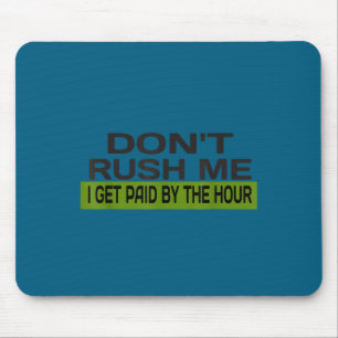 Beeil dich nicht, ich werde stundenweise bezahlt - mousepad