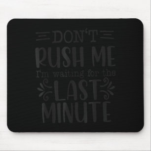 Beeil dich nicht, sarkastische Zitate lustig Mousepad