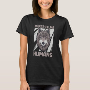 Beeindrucke mich Mensch Wildtier Tier Rudel Wölf T-Shirt