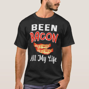 Been Bacon mein ganzes Leben lang Bacon T-Shirt