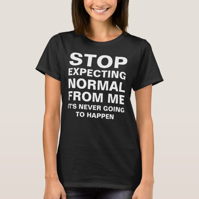 Beenden Sie die Erwartung von normal von mir  T-Shirt (Vorderseite)