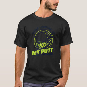 Beenden Sie die Teilnahme an meinem Putt Player Pr T-Shirt