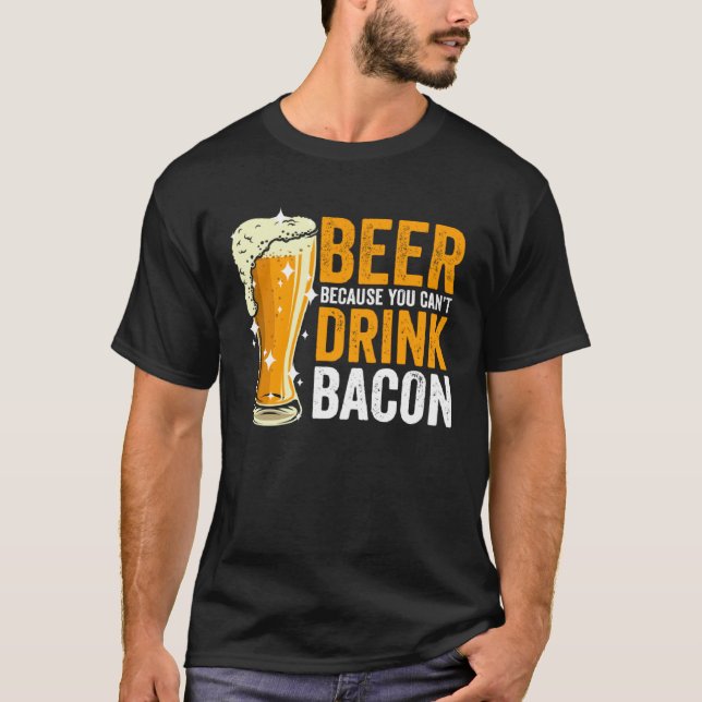 Beer because you can t drink Bacon T-Shirt (Vorderseite)