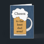 Beer Cheers to the Best Dad Ever  Karte<br><div class="desc">A beer Cheers to the best dad ever card which would be great for a birthday card for dad,  a Father's Day card for dad and more. The inside card message and back of the card can be edited. This would make a great card keepsake for dad.</div>