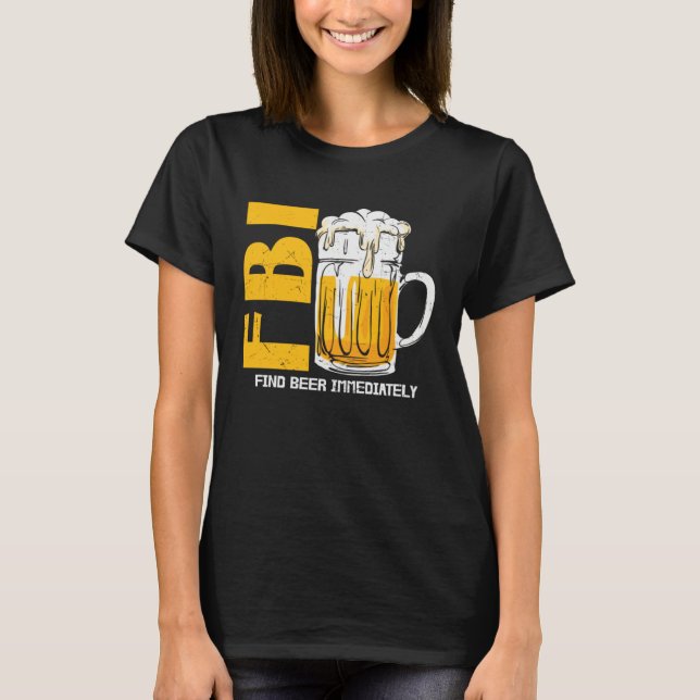 Beer  Fbi Find Beer Immediately T-Shirt (Vorderseite)