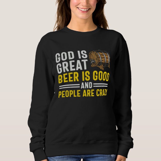 Beer  God Is Great Beer Is Good And People Are Cra Sweatshirt (Vorderseite)