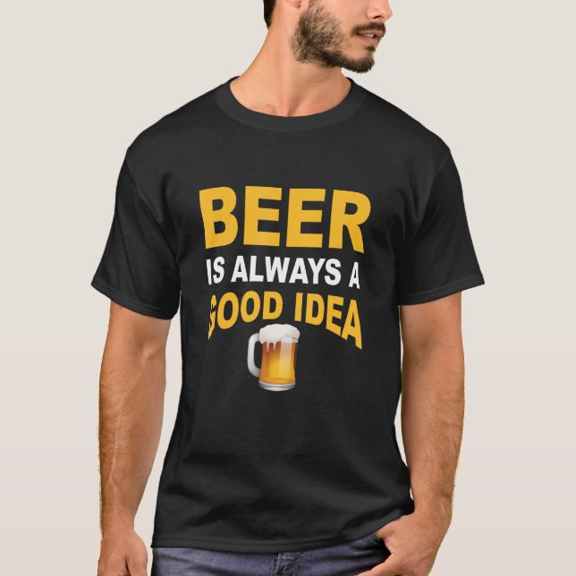 Beer is always a good idea  beer T-Shirt (Vorderseite)