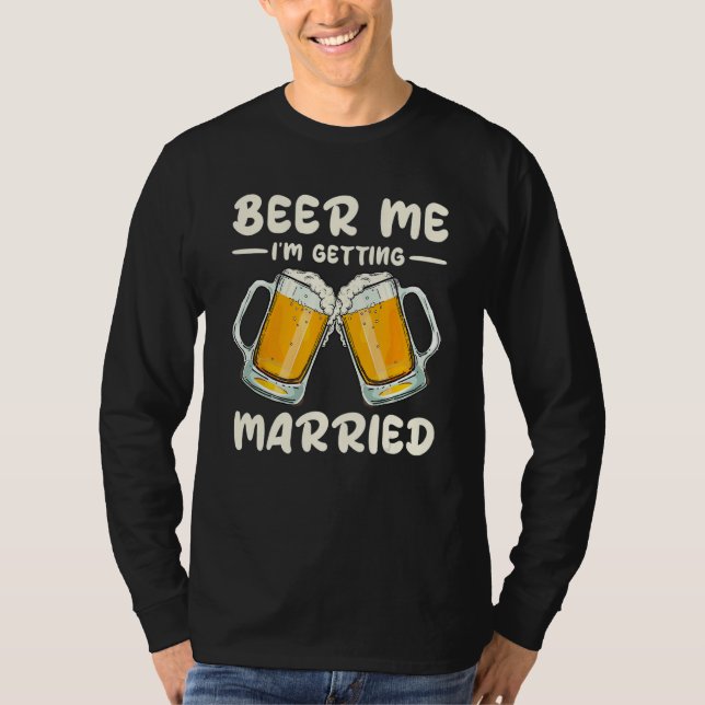 Beer Me Drinking I m Getting Married Groom Bachelo T-Shirt (Vorderseite)