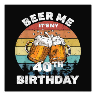 Beer Me Es ist mein 40. Geburtstag Fotodruck