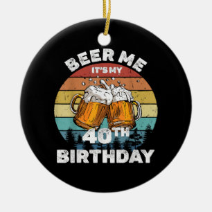 Beer Me Es ist mein 40. Geburtstag Keramik Ornament