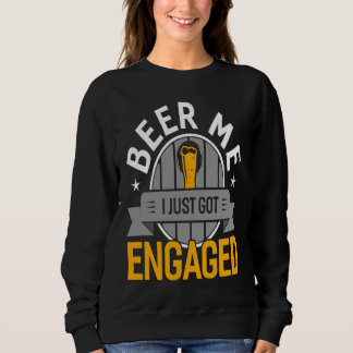Beer Me I Just Got Engaged  Bachelor Party Groom Sweatshirt