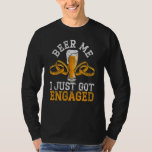 Beer Me I Just Got Engaged Engagement Drinking Par T-Shirt<br><div class="desc">Beer Me I Just Got Engaged Engagement Drinking Party</div>