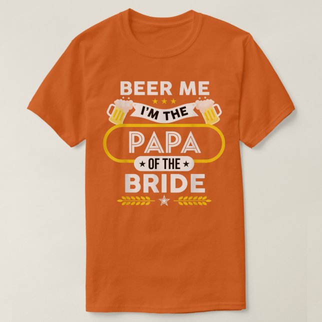 Beer Me Ich bin die Papa der Braut Drinker Beers w T-Shirt (Design vorne)