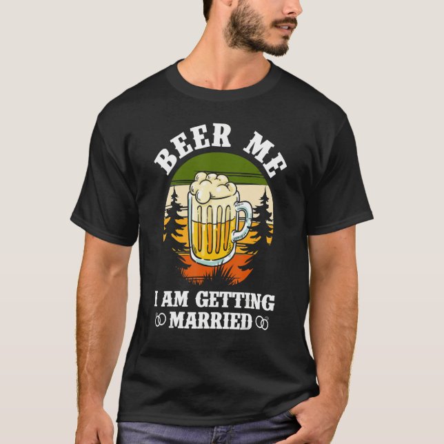 Beer Me Ich werde heiraten Bachelor Party Bachelo T-Shirt (Vorderseite)