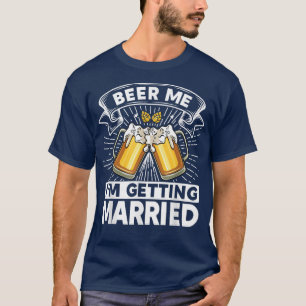 Beer Me I'm Get Eried Bride Groom Bachelor P T-Shirt