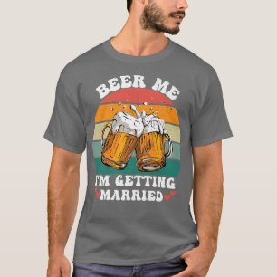 Beer Me Im Get Married Bachelor Party Funny Gr T-Shirt