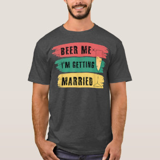 Beer Me Im Get Married Bachelor Party Funny Gr T-Shirt