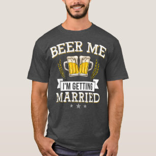 Beer Me Im Get Married Cool Bachelor Party T-Shirt