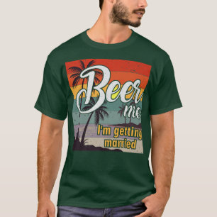 Beer Me Im Get Married Groom Bride Bachelor Pa T-Shirt