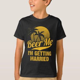 Beer Me Im Get Married Groom Bride Bachelor Pa T-Shirt