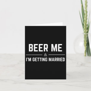 Beer Me Im Get Married Men Funny Groom Bachelo Karte