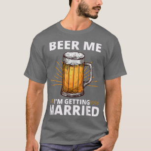 Beer Me Im Get Married Men Funny Groom Bachelo T-Shirt