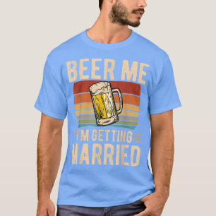 Beer Me Im Get Married Men Funny Groom Bachelo T-Shirt