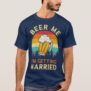 Beer Me Im Get Married Men Funny Groom Bachelo T-Shirt
