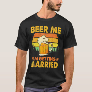 Beer Me I'm Getting Married Men Groom Bachelor Pa T-Shirt