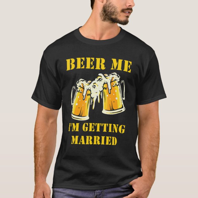 Beer Me I'm Getting Married Men Groom Bachelor Par T-Shirt (Vorderseite)