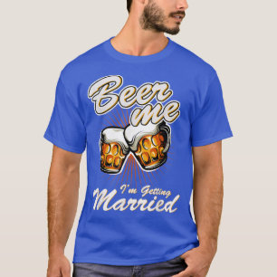 Beer Me Im Getting MarriedFunny Groom Bachelor Par T-Shirt