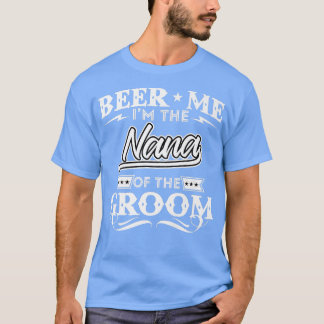 Beer Me Im Nana des Groom Drinker Beers Wed T-Shirt