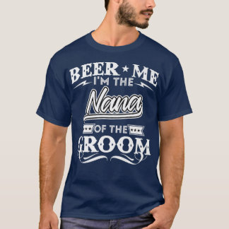 Beer Me Im Nana des Groom Drinker Beers Wed T-Shirt