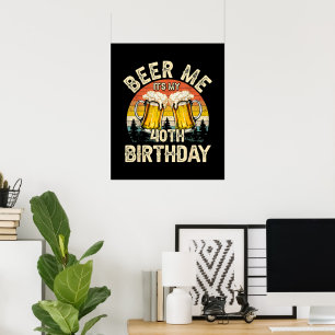 Beer Me It's My 40th Birthday Poster