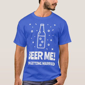 Beer Me Ix27m Erlangung Bachelor Party 6 T-Shirt