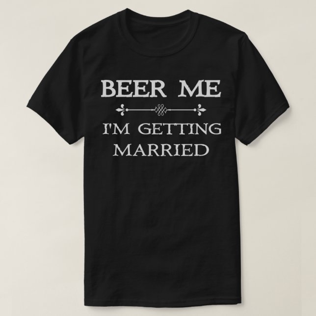 Beer Me Ix27m Erlangung Verheiratete Funny Bachelo T-Shirt (Design vorne)