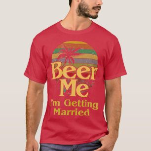Beer Me Ix27m Heiraten Braut Bräutigam Junggeselle T-Shirt