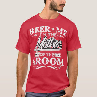 Beer me the mother of the Groom Drinker Beers W T-Shirt