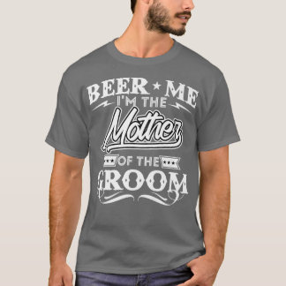 Beer me the mother of the Groom Drinker Beers W T-Shirt