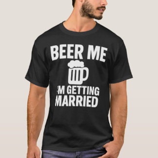 Beer mir, ich heirate Lustiges Junggesellenabschie T-Shirt