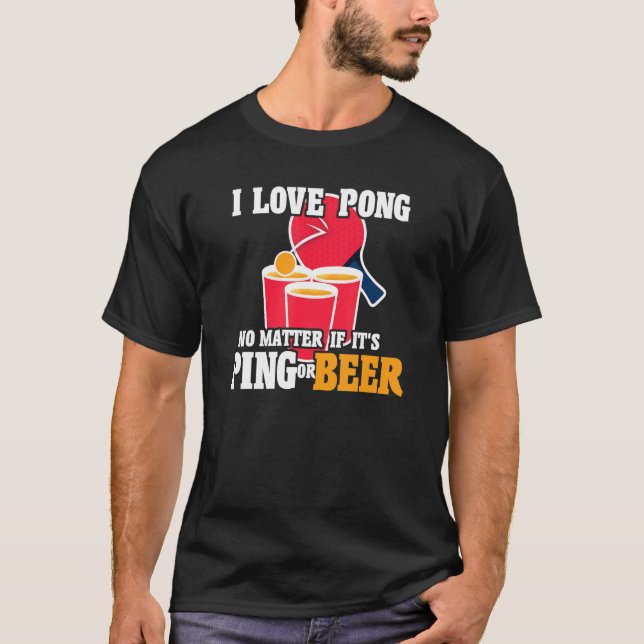 Beer Pong I Liebe Pong, egal ob Ping oder Beerp T-Shirt (Vorderseite)
