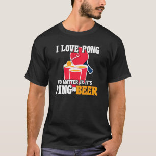 Beer Pong I Liebe Pong, egal ob Ping oder Beerp T-Shirt