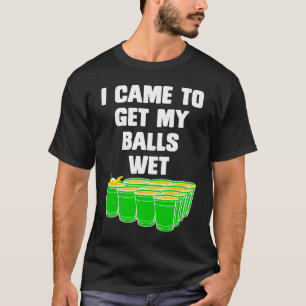 Beer Pong kam ich, um meine Bälle nass Bierpong 1 T-Shirt