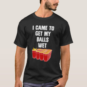 Beer Pong kam ich, um meine Bälle nass Bierpong zu T-Shirt