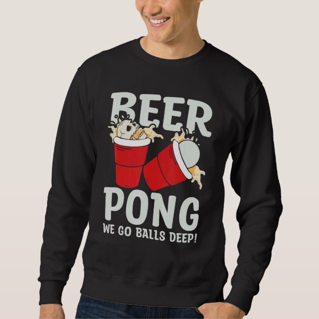 Beer Pong  We go balls deeps Sweatshirt (Vorderseite)
