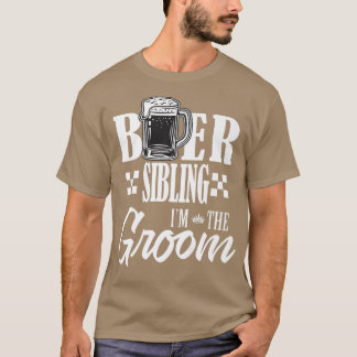 Beer Sibling Im The Groom Drink Beers Family Weddi T-Shirt