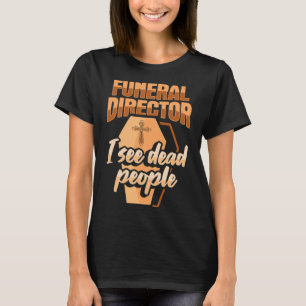 Beerdigungsdirektor Embalmer Mortician Ich sehe to T-Shirt