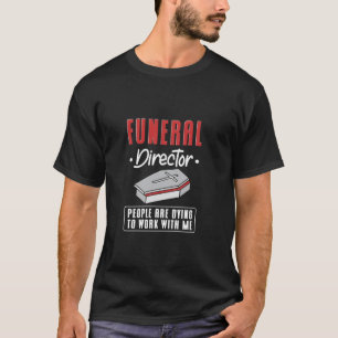 Beerdigungsdirektor Leute sterben an meiner Arbeit T-Shirt